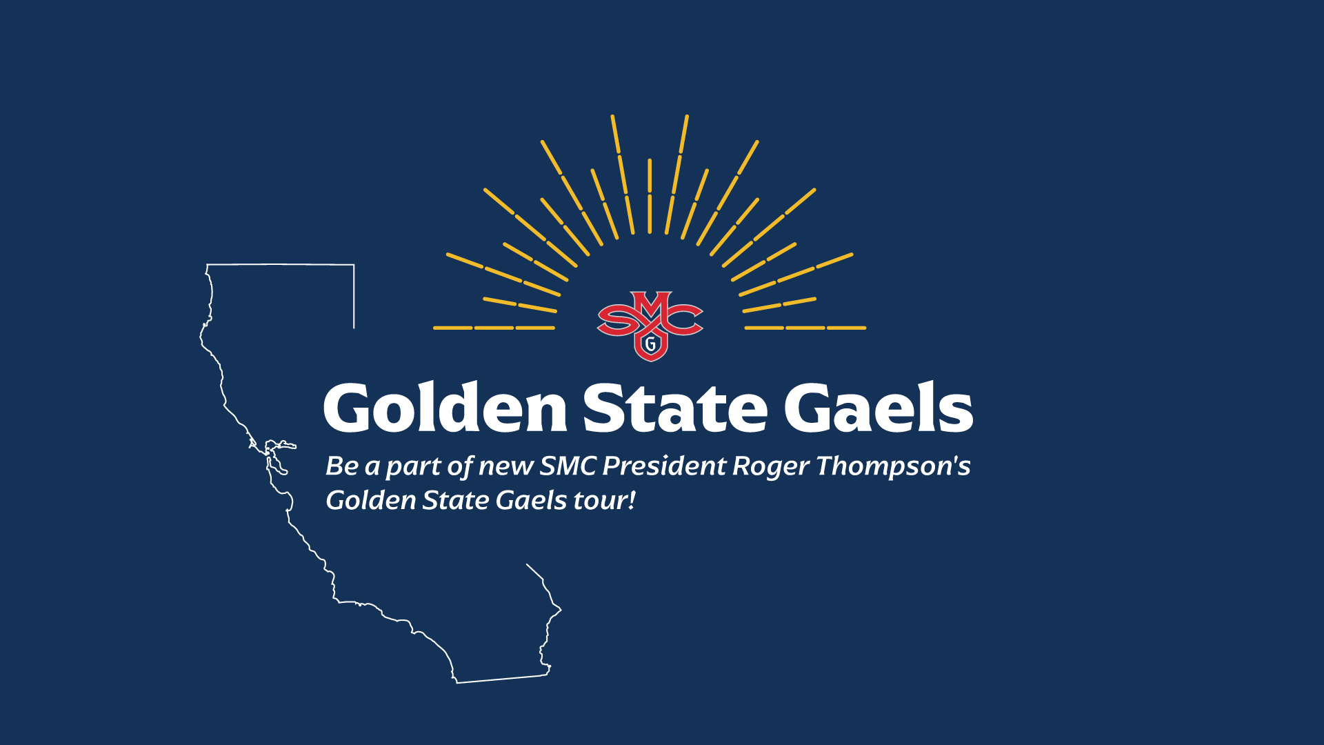 Blue background, outline of state of California, SMC logo, and text: Golden State Gaels, Be a part of new SMC President Roger Thompson's Golden State Gaels tour!