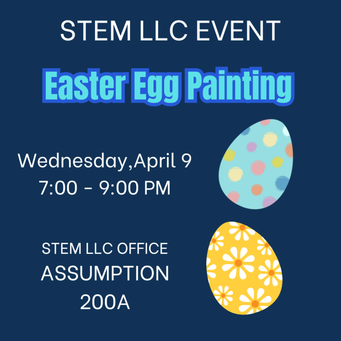 STEM LLC EVENT. Easter Egg Painting. Wednesday, April 9 7:00 - 9:00 PM. STEM LLC Office Assumption 200A