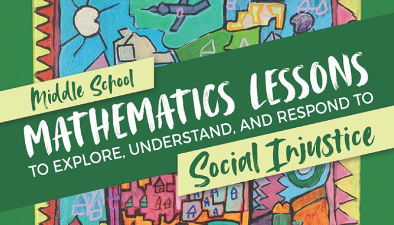 cover of "Middle School Mathematics Lessons to Explore, Understand, and Respond to Social Injustice"